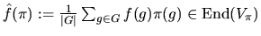 ${\hat f}(\pi):=\frac{1}{\vert G\vert}\sum_{g\in G}f(g)\pi(g)\in {\rm End}(V_\pi)$